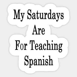 My Saturdays Are For Teaching Spanish Sticker